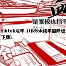 tiktok成年（tiktok成年国际版下载）