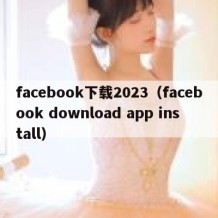 facebook下载2023（facebook download app install）