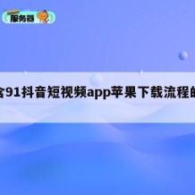 包含91抖音短视频app苹果下载流程的词条