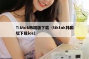 Tiktok韩国版下载（tiktok韩国版下载ios）