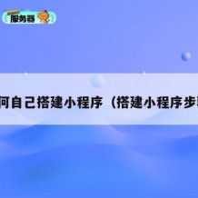 如何自己搭建小程序（搭建小程序步骤）