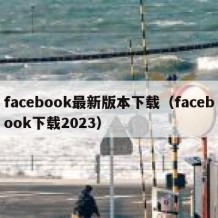 facebook最新版本下载（facebook下载2023）