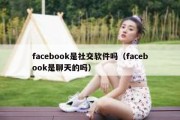 facebook是社交软件吗（facebook是聊天的吗）