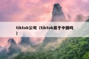 tiktok公司（tiktok属于中国吗）