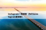 instagram一夜掉粉（为什么instagram老掉粉）