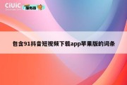 包含91抖音短视频下载app苹果版的词条