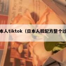 日本人tiktok（日本人胶配方整个过程）