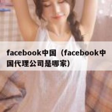 facebook中国（facebook中国代理公司是哪家）