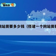 搭建网站需要多少钱（搭建一个网站需要什么）