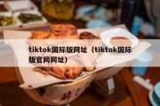 tiktok国际版网址（tiktok国际版官网网址）