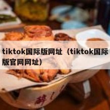 tiktok国际版网址（tiktok国际版官网网址）