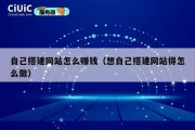 自己搭建网站怎么赚钱（想自己搭建网站得怎么做）