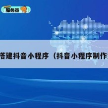 如何搭建抖音小程序（抖音小程序制作流程）