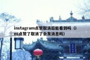 instagram点赞取消后能看到吗（ins点赞了取消了会发消息吗）