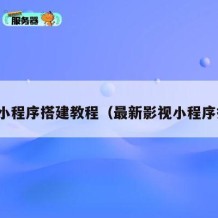 影视小程序搭建教程（最新影视小程序搭建）