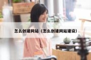怎么创建网站（怎么创建网站建设）