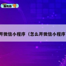 怎么开微信小程序（怎么开微信小程序下单）