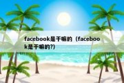 facebook是干嘛的（facebook是干嘛的?）