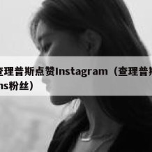 查理普斯点赞Instagram（查理普斯ins粉丝）