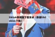 tiktok泰国版下载安卓（泰国tiktokios下载）