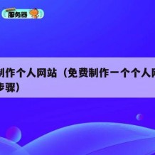 免费制作个人网站（免费制作一个个人网站的七个步骤）