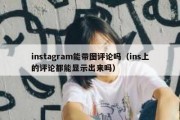 instagram能带图评论吗（ins上的评论都能显示出来吗）