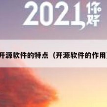 开源软件的特点（开源软件的作用）
