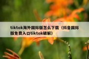 tiktok海外国际版怎么下载（抖音国际版免费入口tiktok破解）