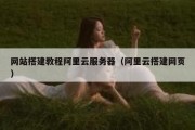 网站搭建教程阿里云服务器（阿里云搭建网页）