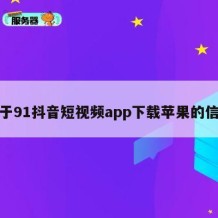 关于91抖音短视频app下载苹果的信息