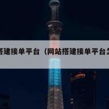 网站搭建接单平台（网站搭建接单平台怎么做）