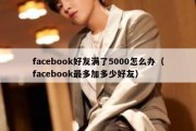 facebook好友满了5000怎么办（facebook最多加多少好友）