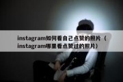 instagram如何看自己点赞的照片（instagram哪里看点赞过的照片）