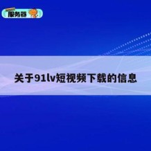 关于91lv短视频下载的信息