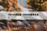 tiktok成年版（tiktok版本大全）