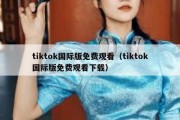 tiktok国际版免费观看（tiktok国际版免费观看下载）