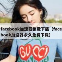 facebook加速器免费下载（facebook加速器永久免费下载）