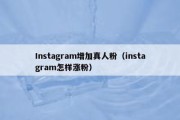 Instagram增加真人粉（instagram怎样涨粉）