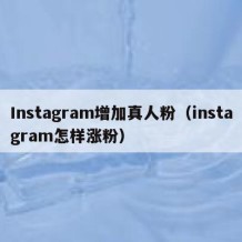 Instagram增加真人粉（instagram怎样涨粉）