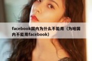 facebook国内为什么不能用（为啥国内不能用facebook）