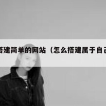 如何搭建简单的网站（怎么搭建属于自己的网站）