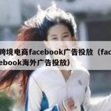 跨境电商facebook广告投放（facebook海外广告投放）