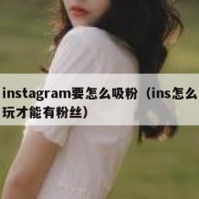 instagram要怎么吸粉（ins怎么玩才能有粉丝）