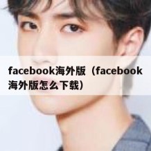 facebook海外版（facebook海外版怎么下载）