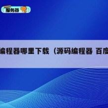 源码编程器哪里下载（源码编程器 百度网盘）