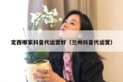 定西哪家抖音代运营好（兰州抖音代运营）