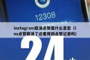 instagram取消点赞是什么意思（ins点赞取消了还看得到点赞记录吗）