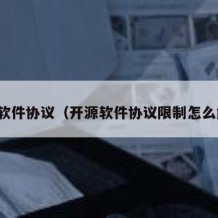 开源软件协议（开源软件协议限制怎么解除）