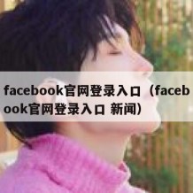 facebook官网登录入口（facebook官网登录入口 新闻）