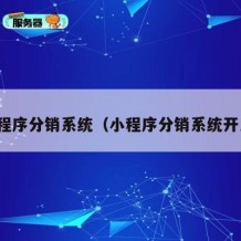 小程序分销系统（小程序分销系统开发）